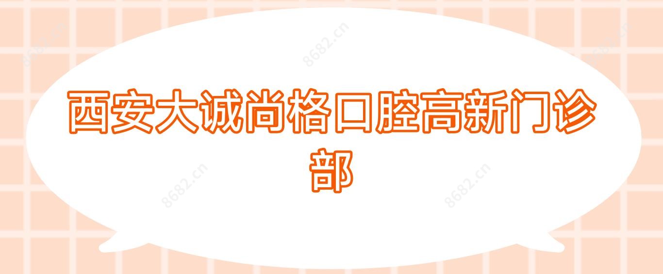 西安大诚尚格口腔高新门诊部