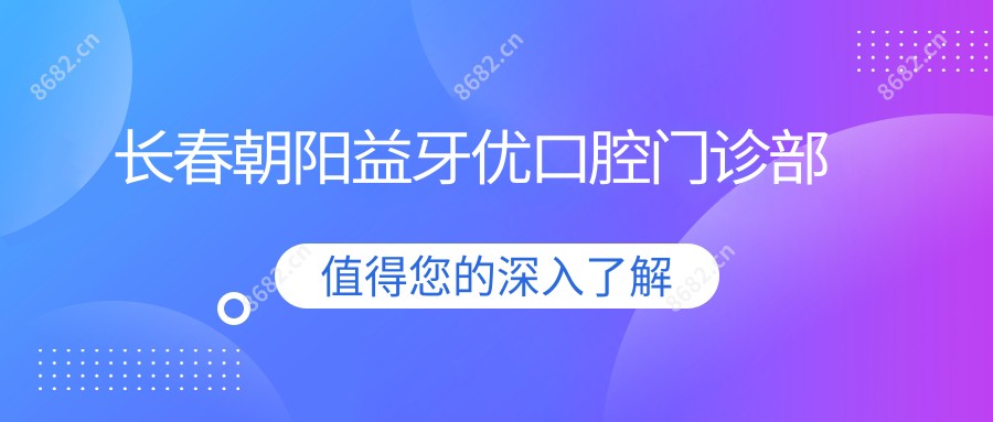 长春朝阳益牙优口腔门诊部