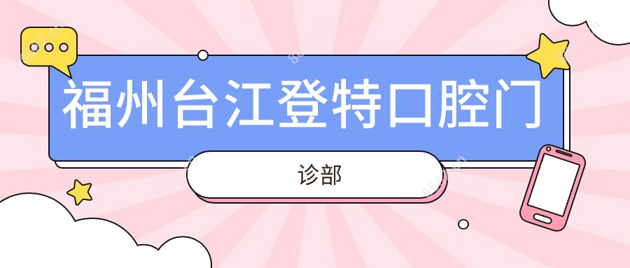 福州台江登特口腔门诊部