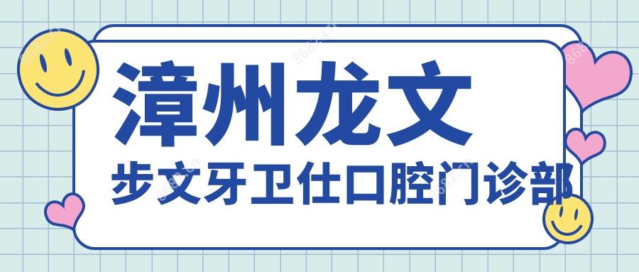 漳州龙文步文牙卫仕口腔门诊部
