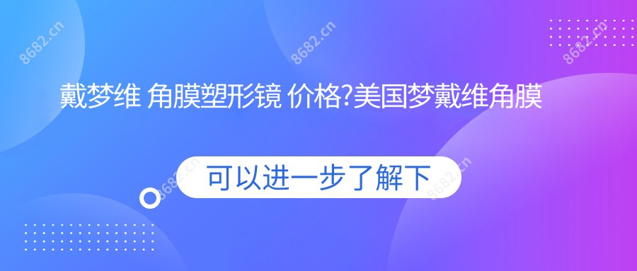 戴梦维 角膜塑形镜 价格?美国梦戴维角膜塑形镜品牌?