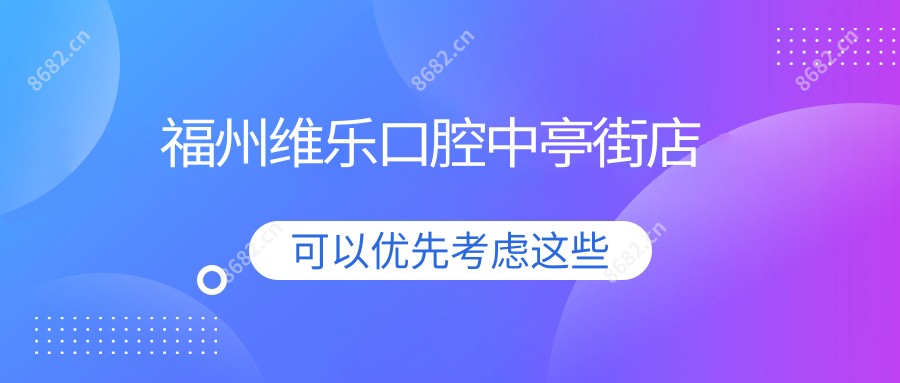 福州维乐口腔中亭街店