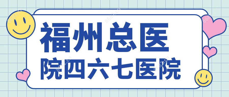 福州总医院四六七医院