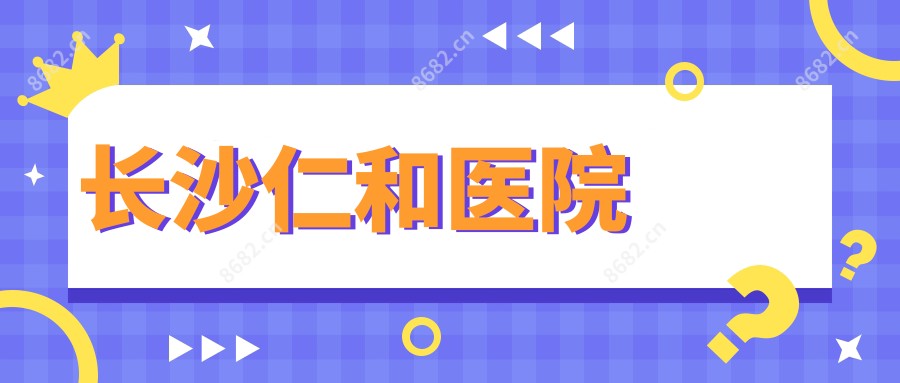 长沙仁和医院