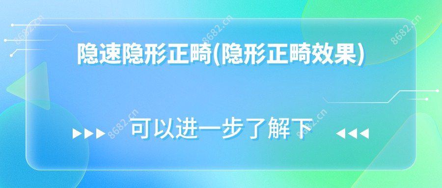 隐速隐形正畸(隐形正畸疗效)