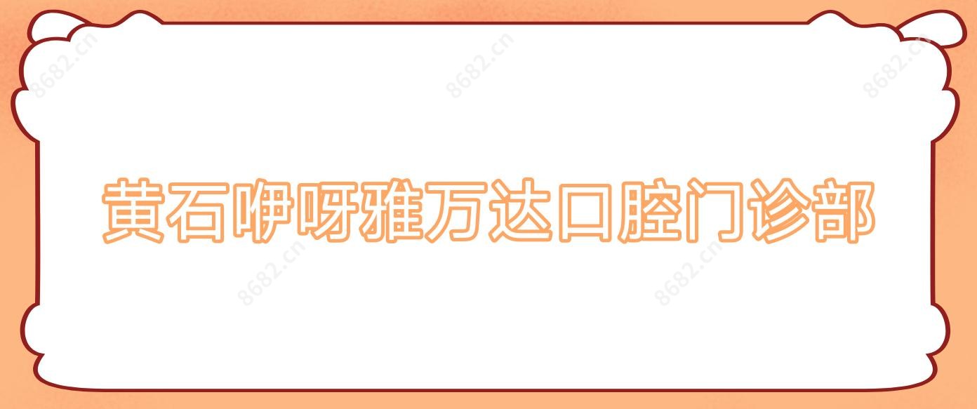 黄石咿呀雅万达口腔门诊部