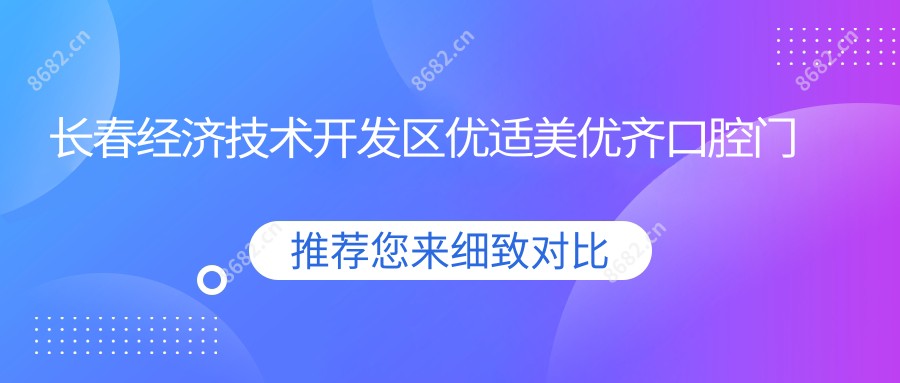 长春经济技术开发区优适美优齐口腔门诊部