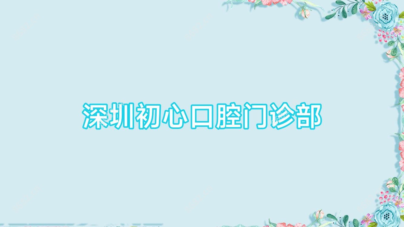 深圳初心口腔门诊部