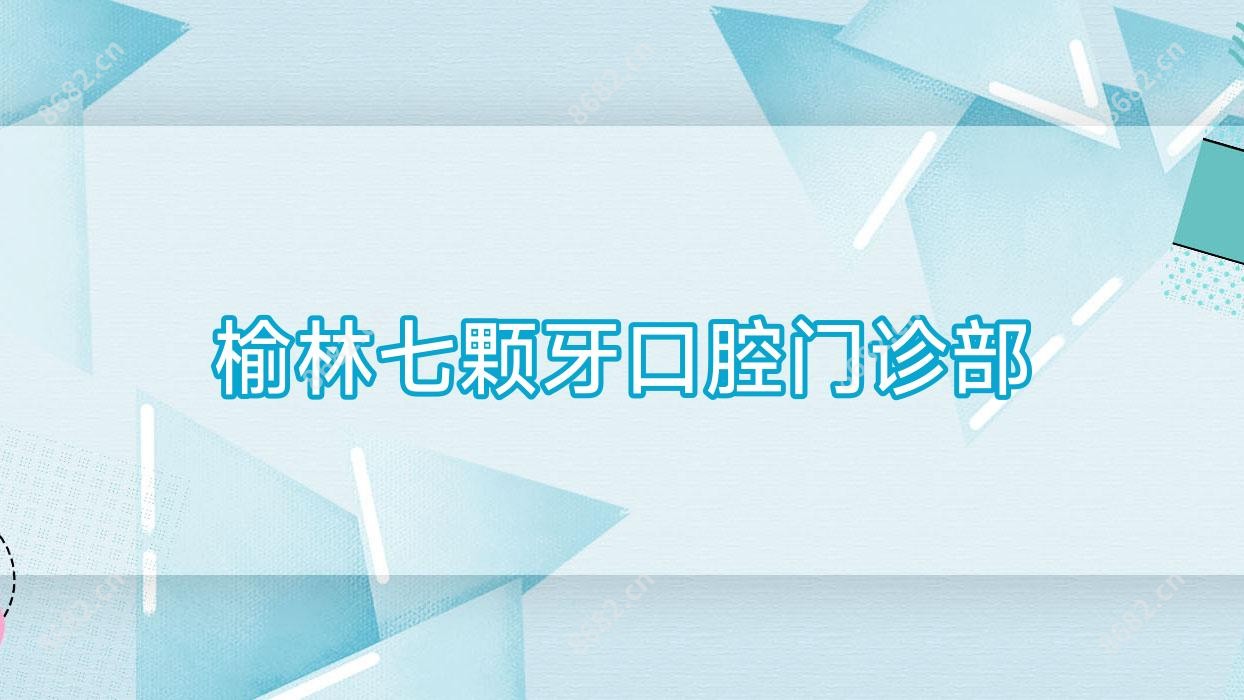 榆林七颗牙口腔门诊部