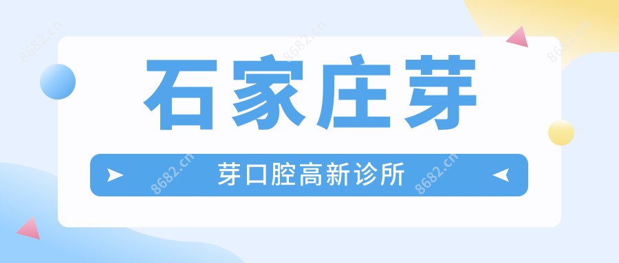 石家庄芽芽口腔高新诊所