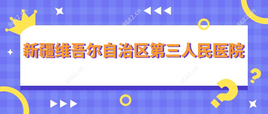 新疆维吾尔自治区第三人民医院