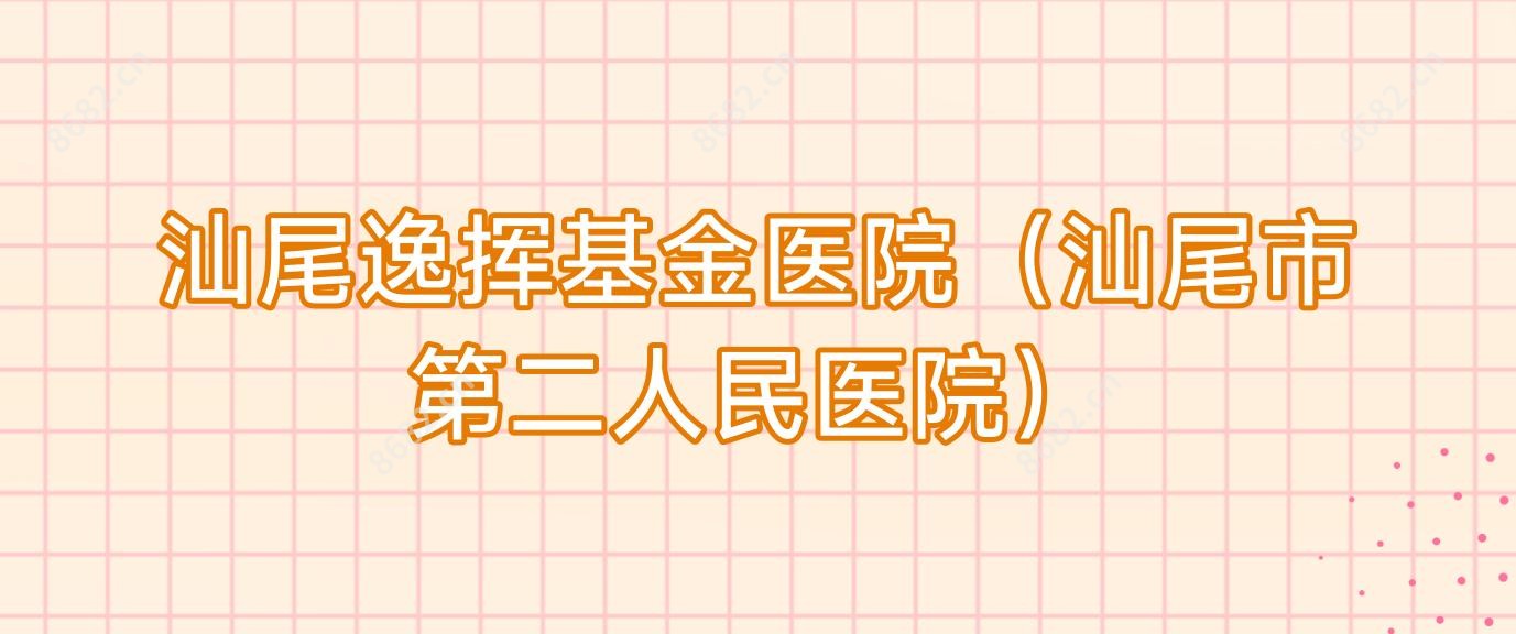 汕尾逸挥基金医院(汕尾市第二人民医院)