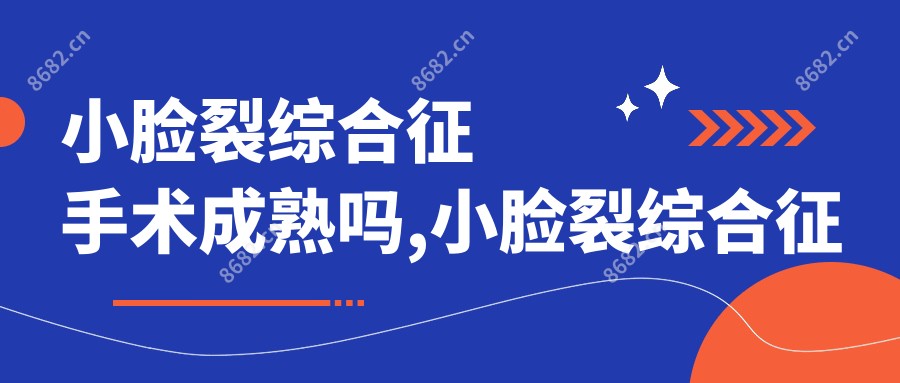 小脸裂综合征手术成熟吗,小脸裂综合征怎么来的