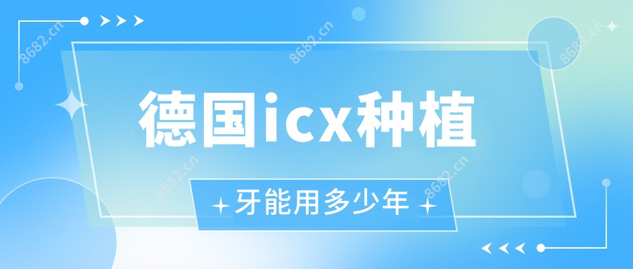 德国icx种植牙能用多少年